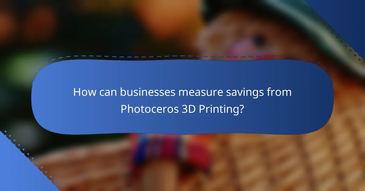 How can businesses measure savings from Photoceros 3D Printing?