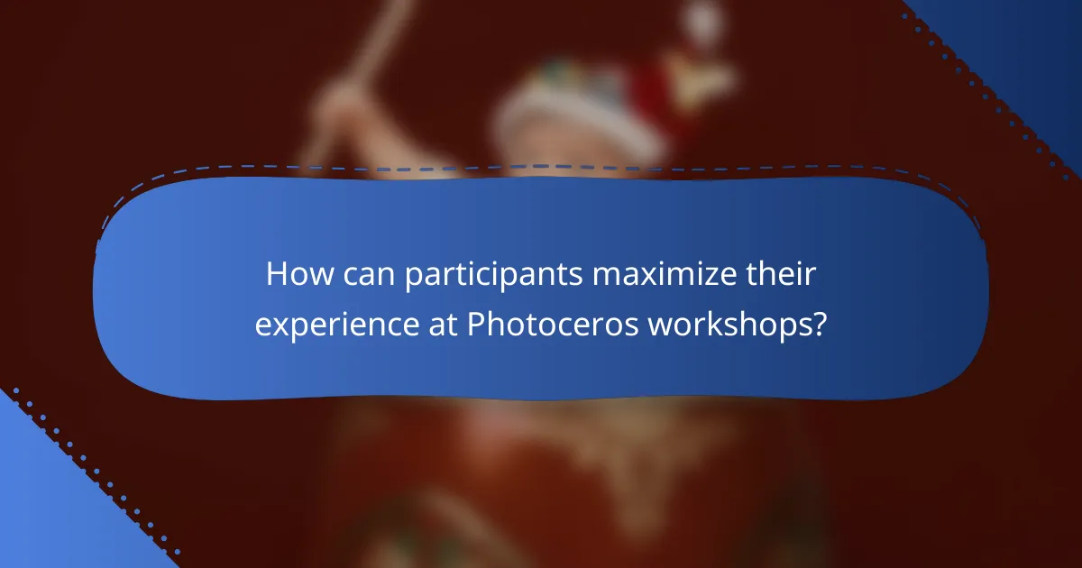 How can participants maximize their experience at Photoceros workshops?