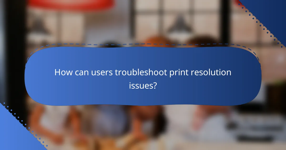 How can users troubleshoot print resolution issues?