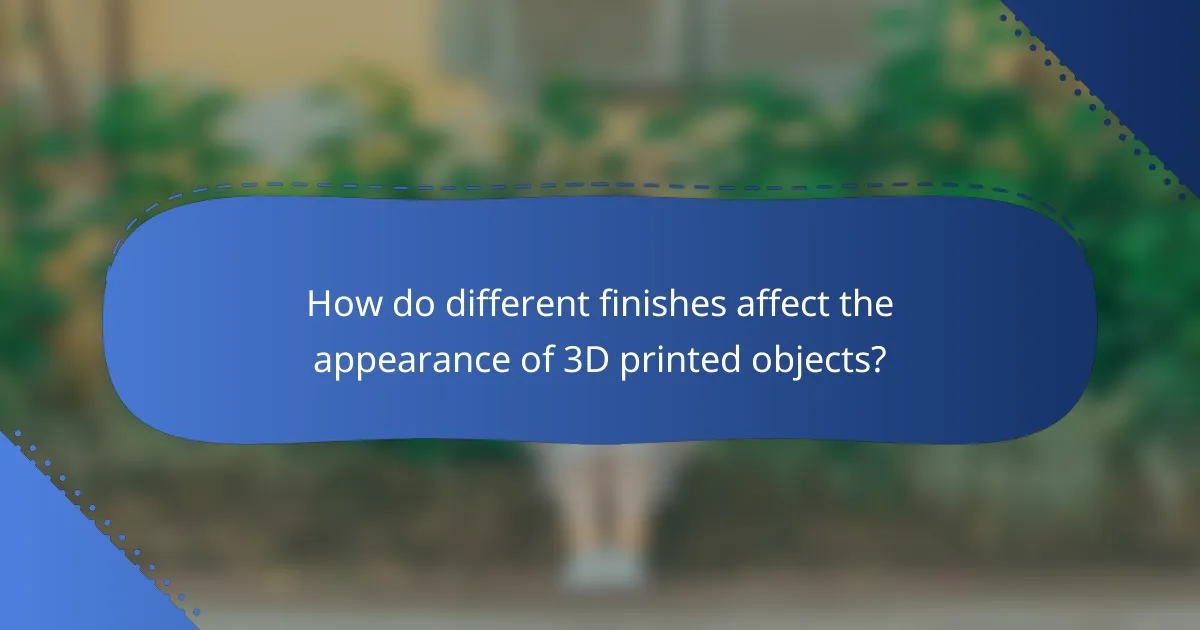 How do different finishes affect the appearance of 3D printed objects?