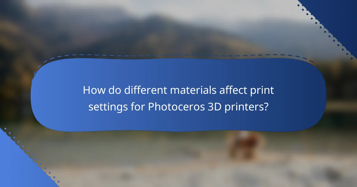How do different materials affect print settings for Photoceros 3D printers?