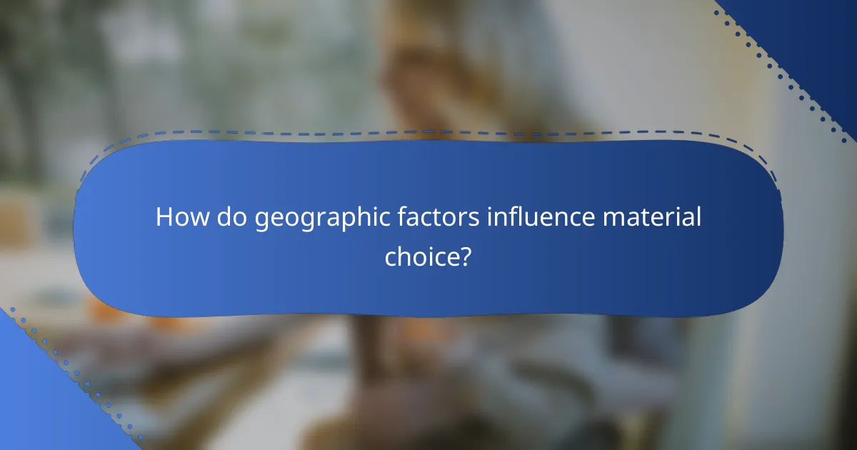 How do geographic factors influence material choice?