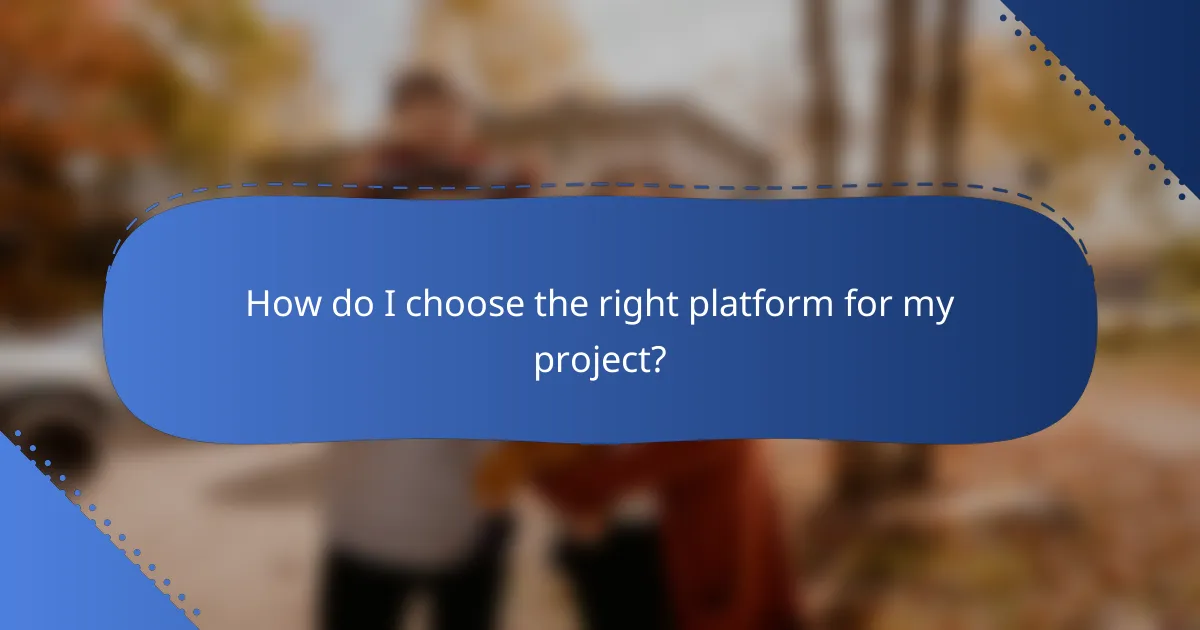 How do I choose the right platform for my project?