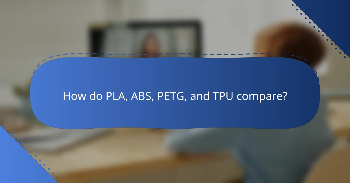 How do PLA, ABS, PETG, and TPU compare?