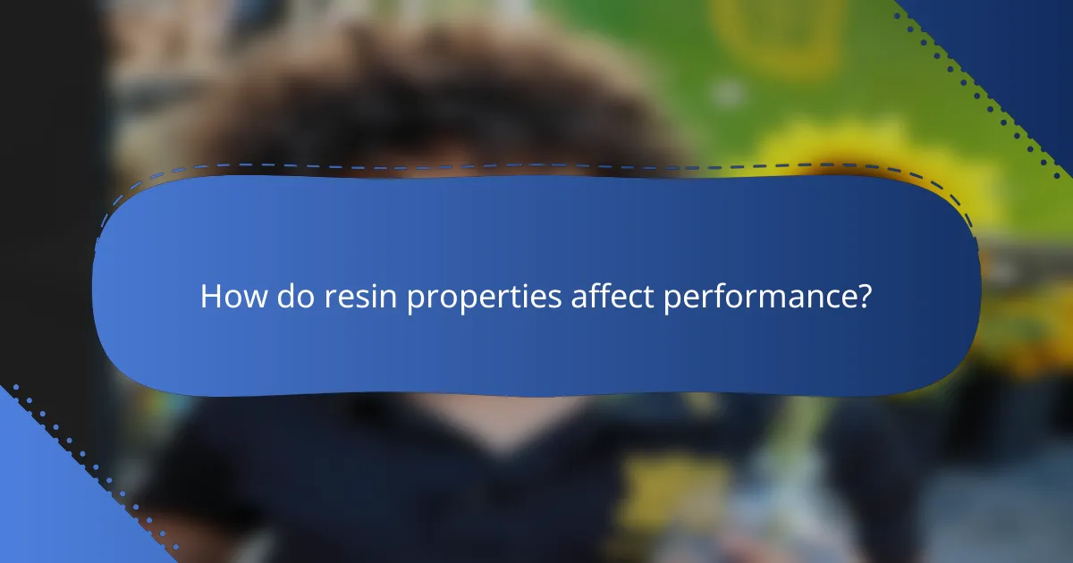 How do resin properties affect performance?