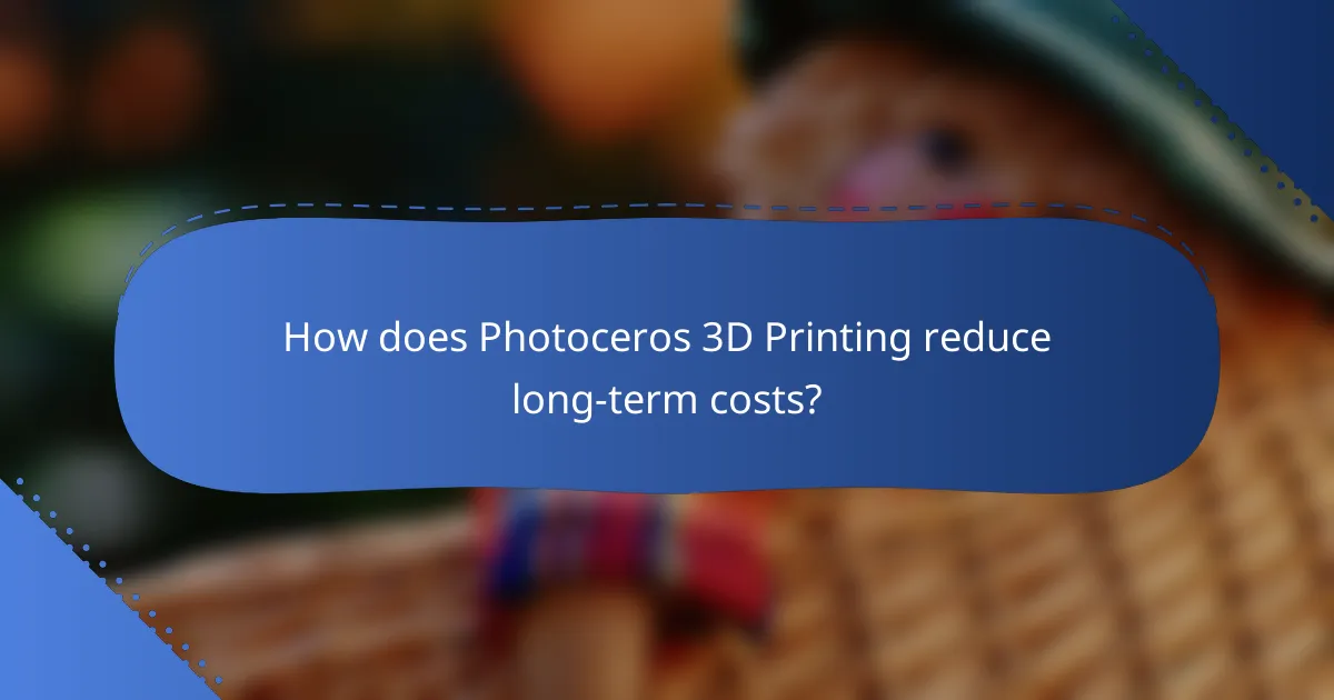 How does Photoceros 3D Printing reduce long-term costs?