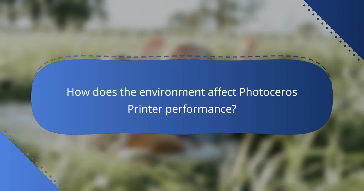 How does the environment affect Photoceros Printer performance?