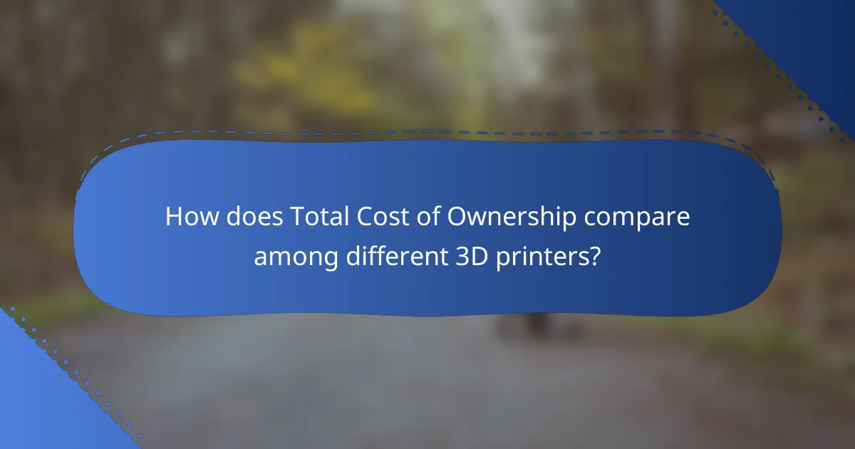 How does Total Cost of Ownership compare among different 3D printers?