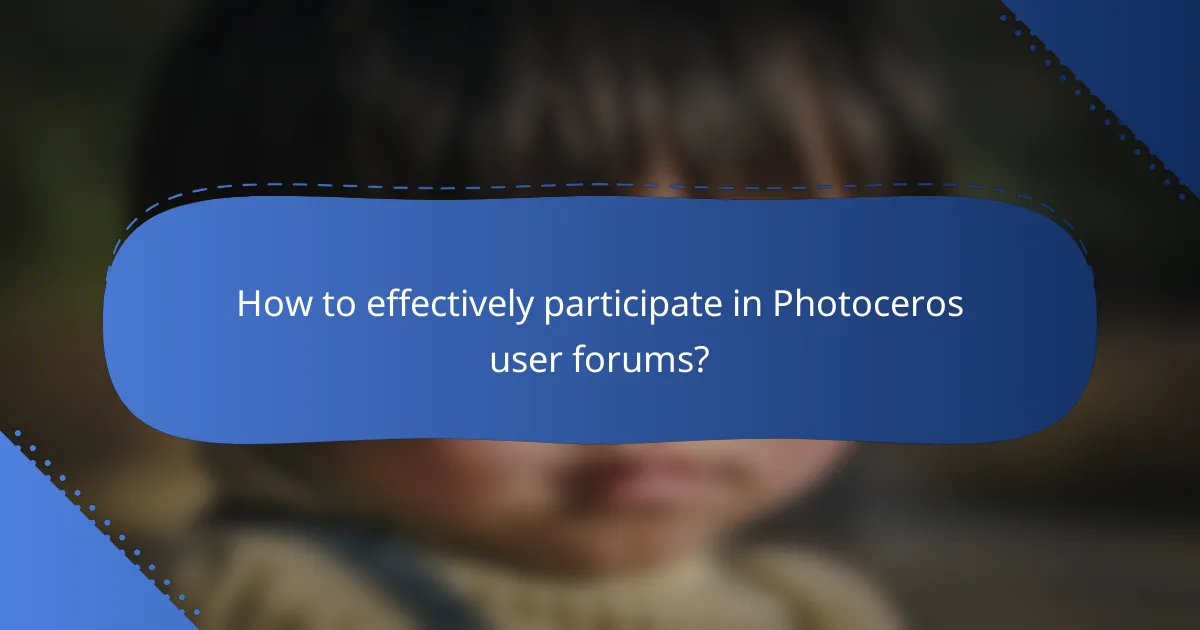 How to effectively participate in Photoceros user forums?