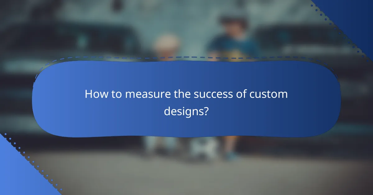 How to measure the success of custom designs?