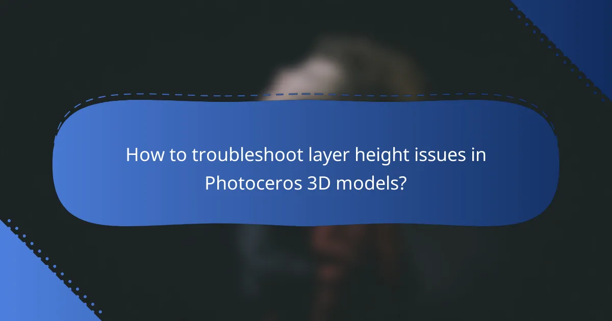 How to troubleshoot layer height issues in Photoceros 3D models?