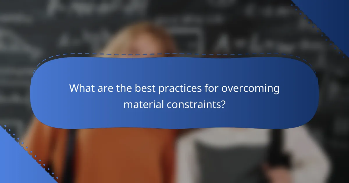 What are the best practices for overcoming material constraints?