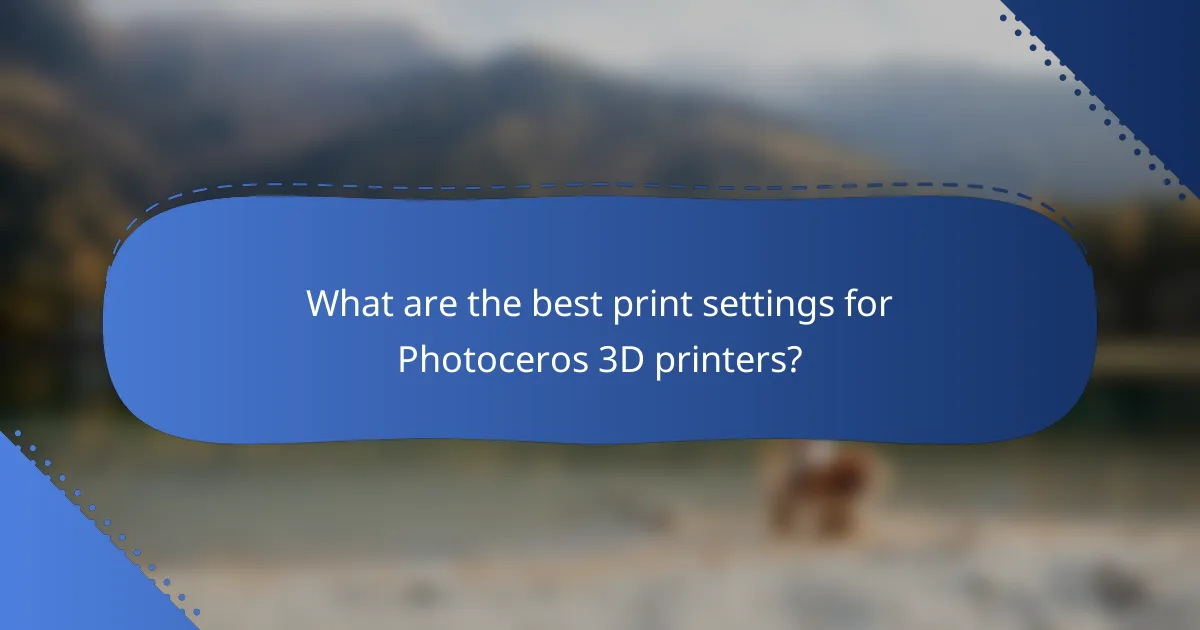 What are the best print settings for Photoceros 3D printers?