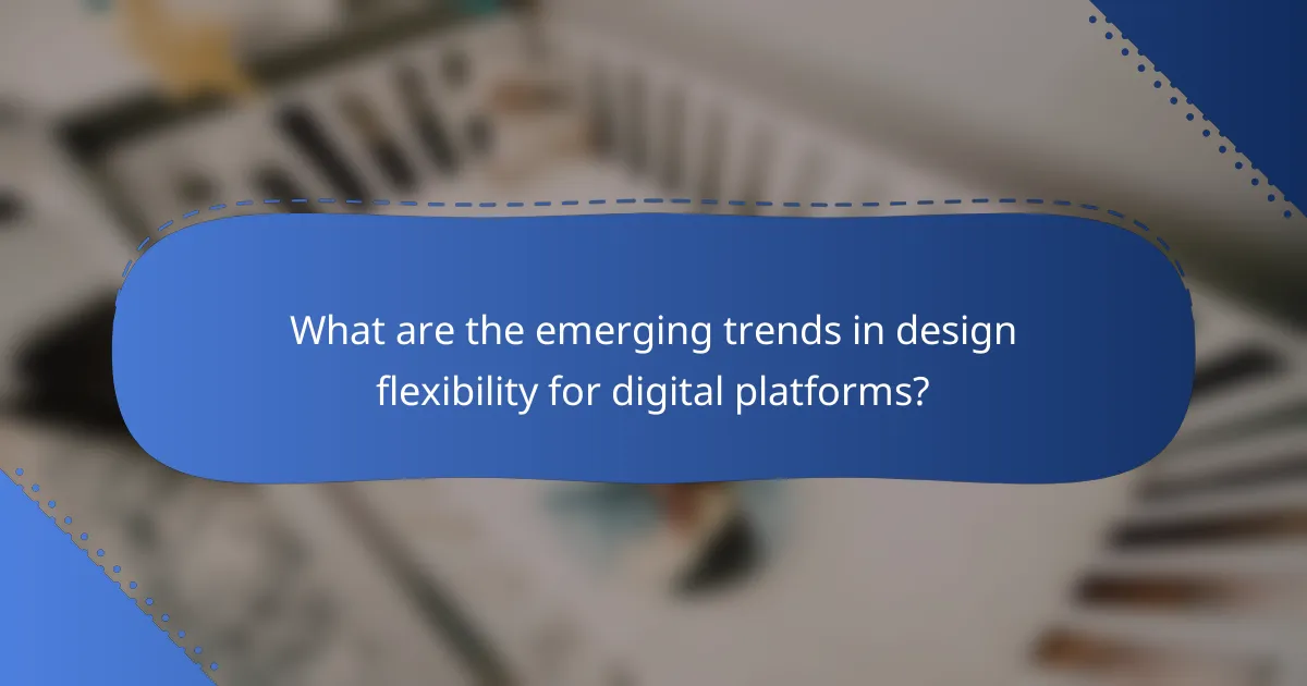 What are the emerging trends in design flexibility for digital platforms?