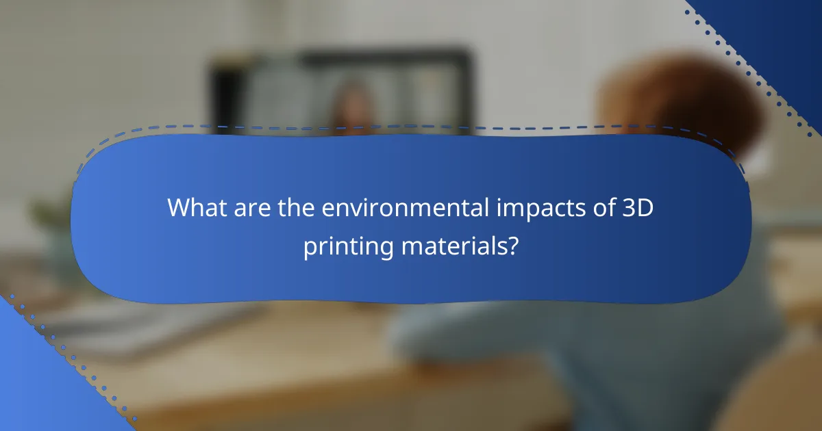 What are the environmental impacts of 3D printing materials?
