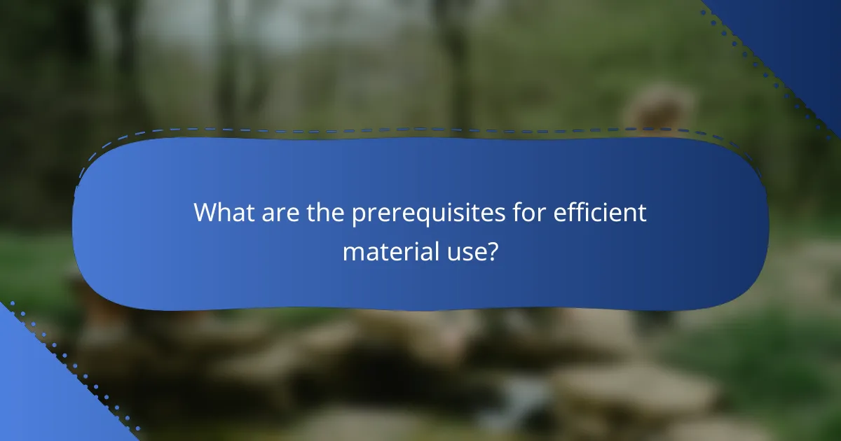 What are the prerequisites for efficient material use?
