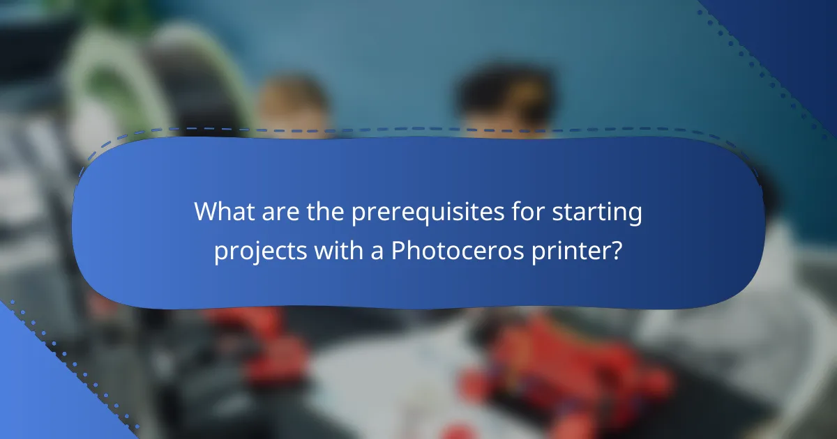 What are the prerequisites for starting projects with a Photoceros printer?