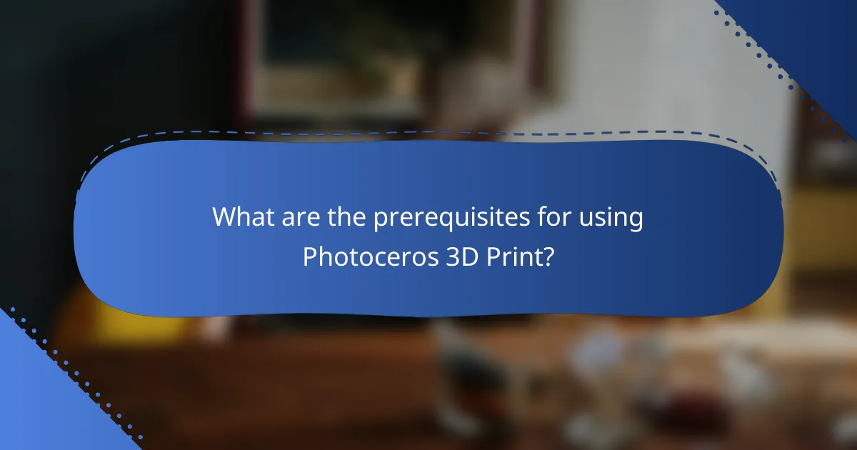 What are the prerequisites for using Photoceros 3D Print?