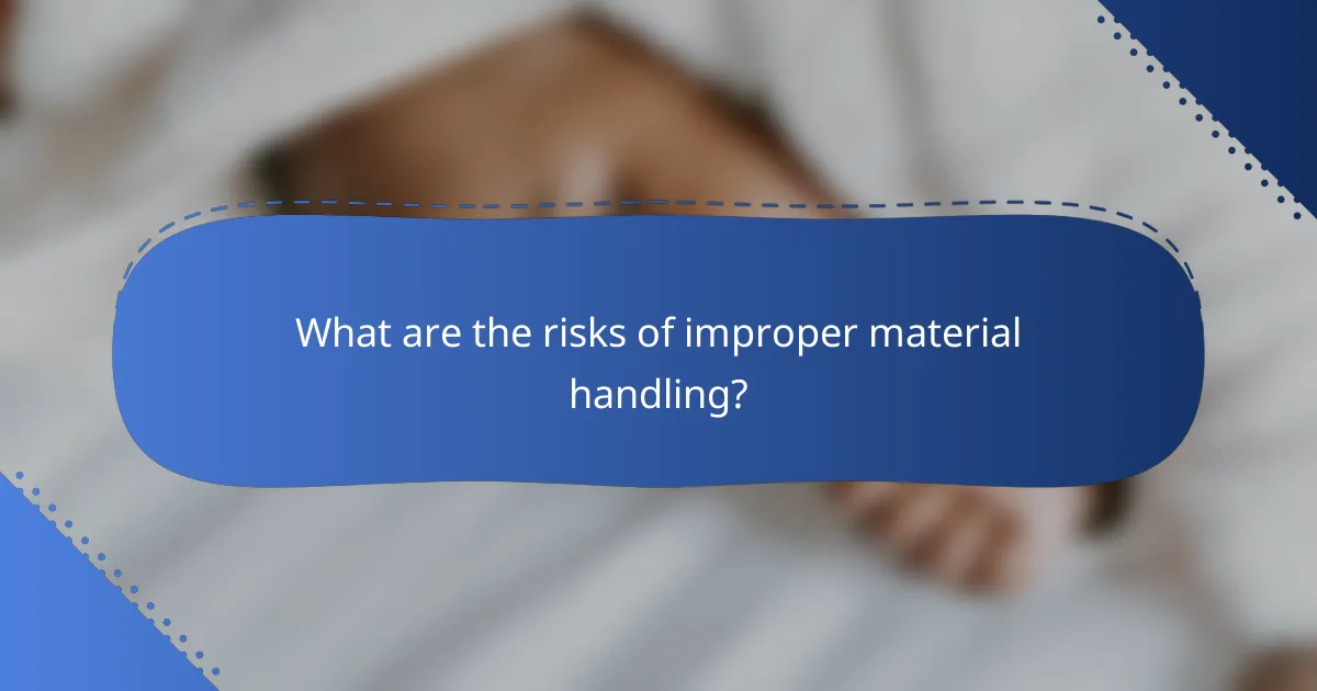 What are the risks of improper material handling?