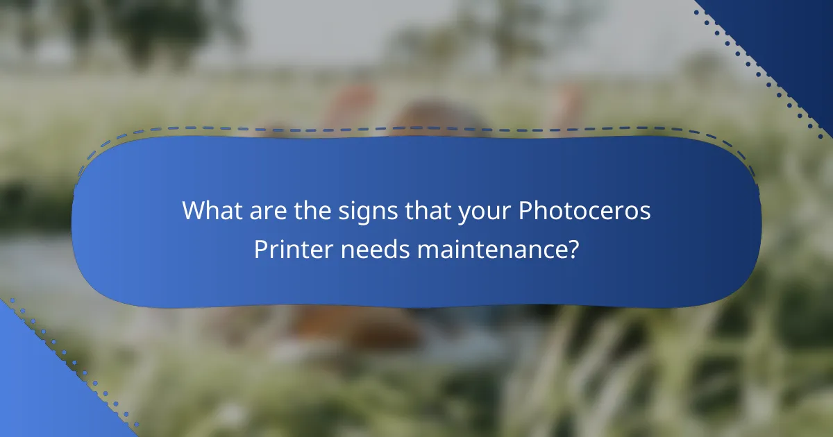 What are the signs that your Photoceros Printer needs maintenance?