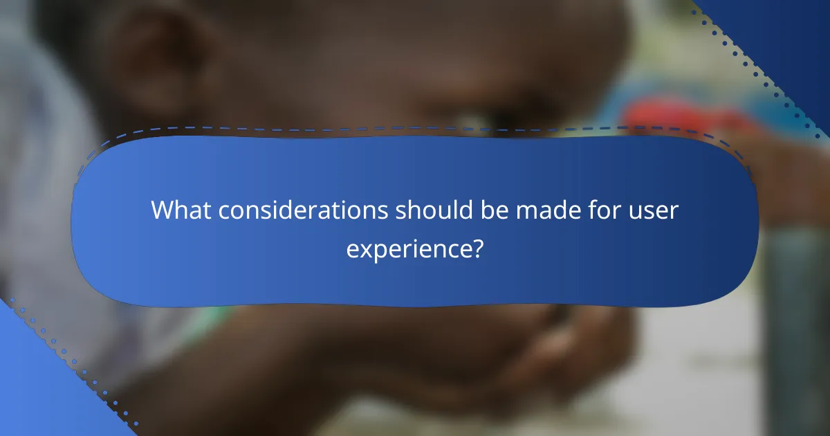 What considerations should be made for user experience?
