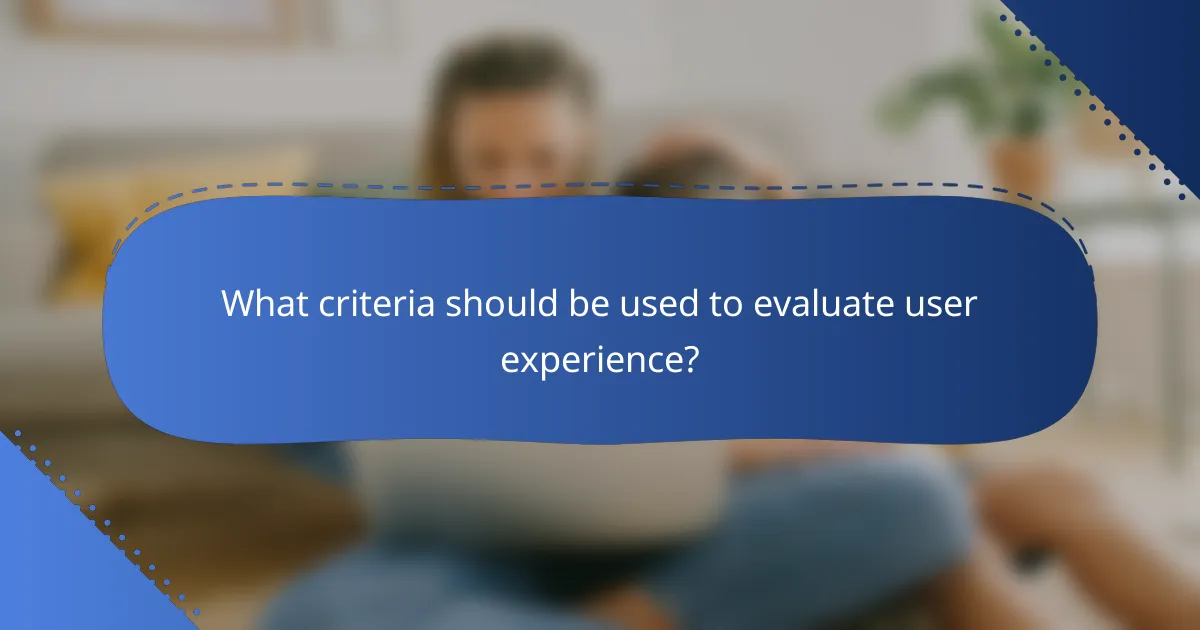 What criteria should be used to evaluate user experience?