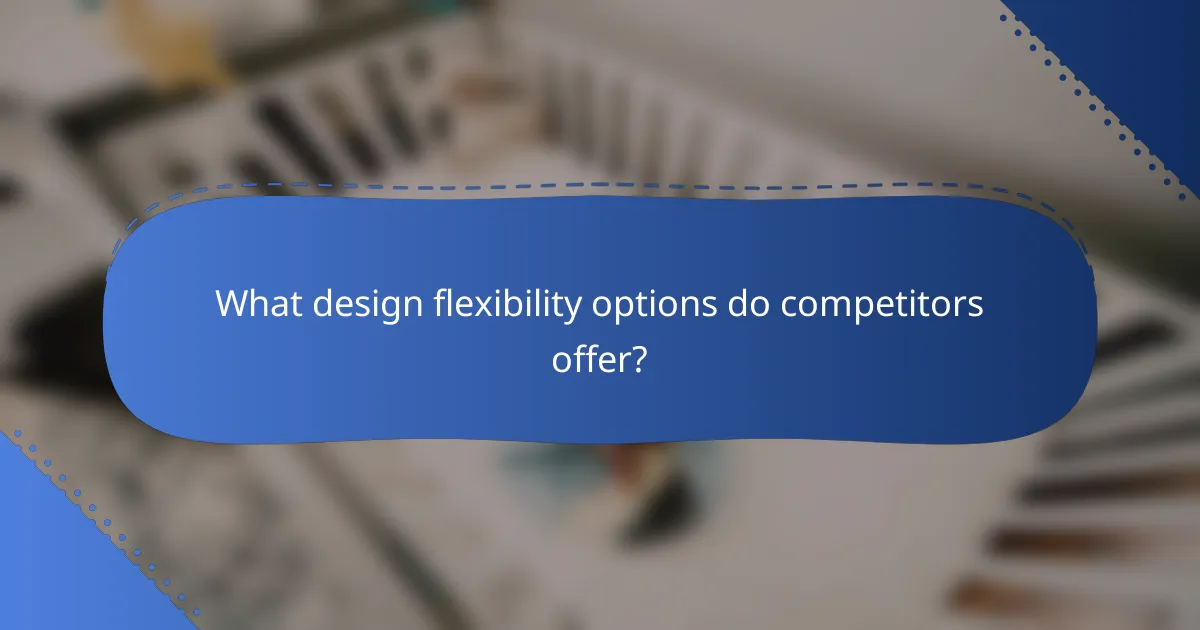 What design flexibility options do competitors offer?