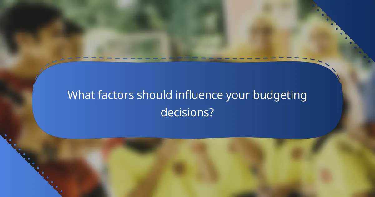 What factors should influence your budgeting decisions?