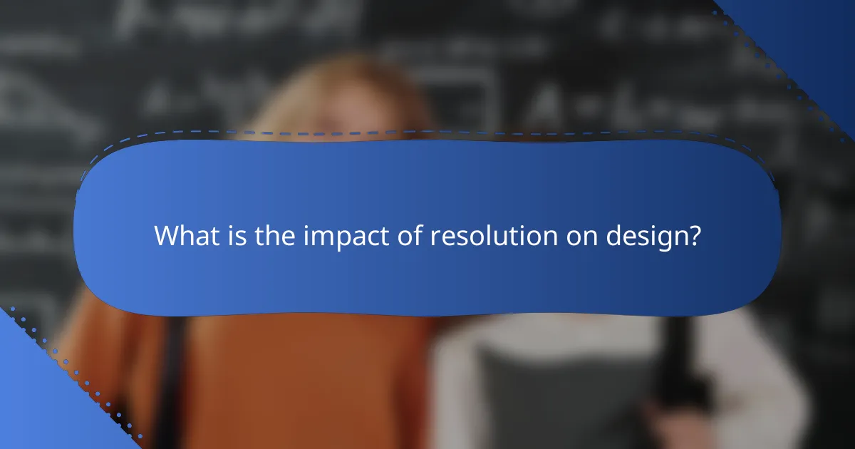 What is the impact of resolution on design?