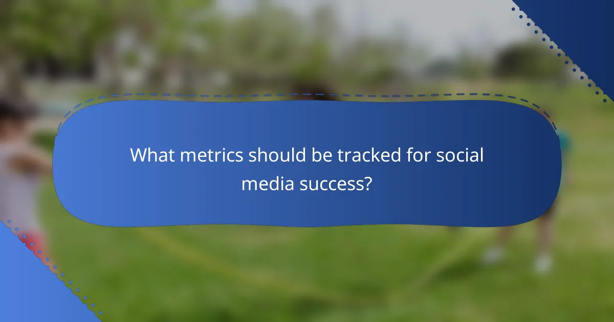 What metrics should be tracked for social media success?