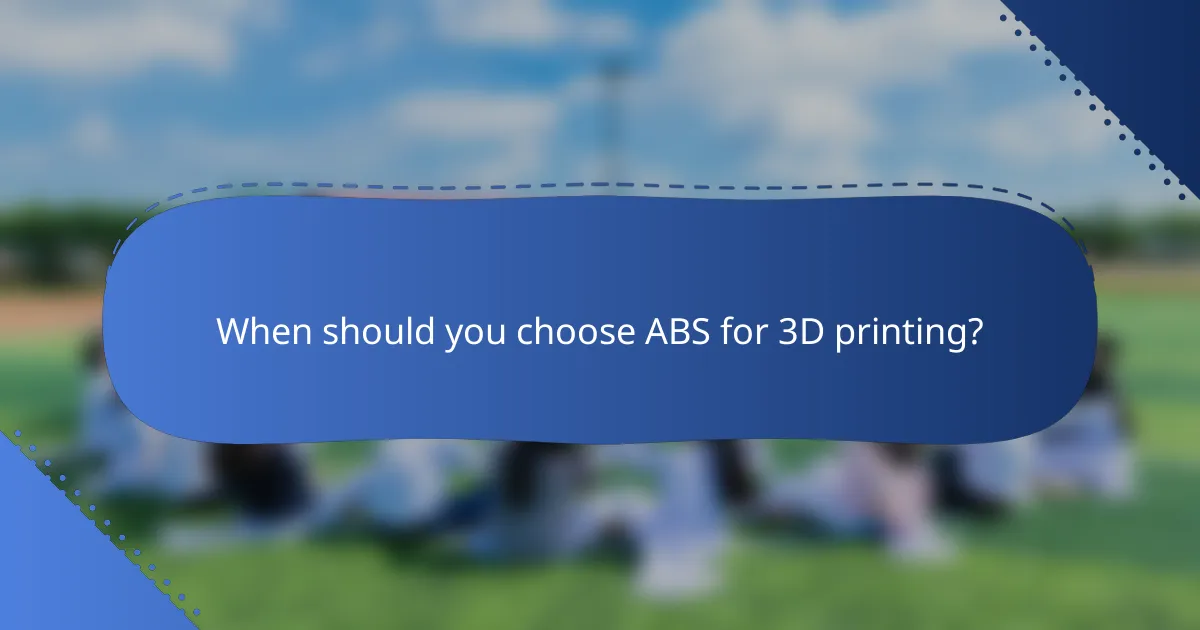 When should you choose ABS for 3D printing?