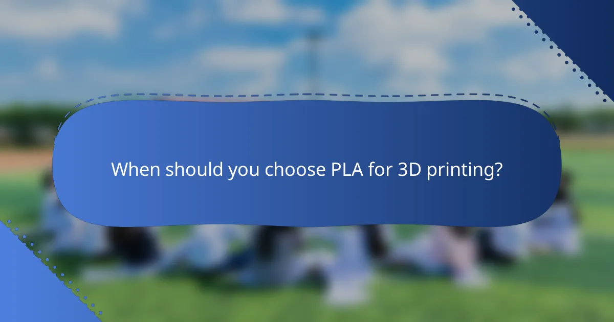 When should you choose PLA for 3D printing?