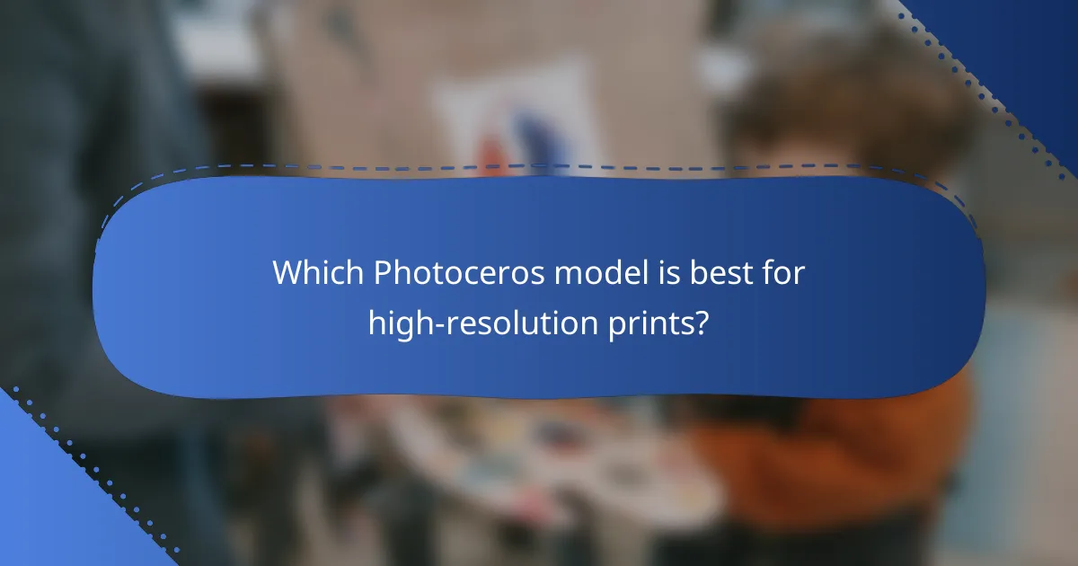 Which Photoceros model is best for high-resolution prints?