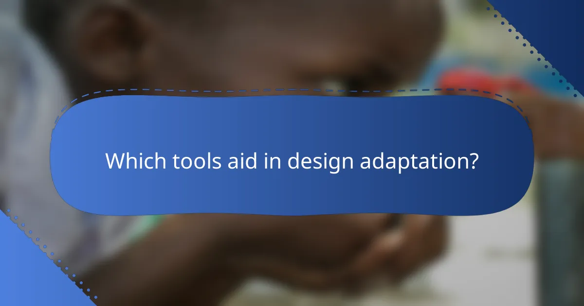 Which tools aid in design adaptation?